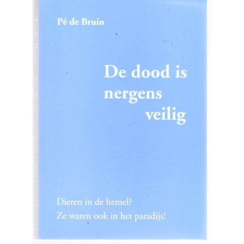 De dood is nergens veilig door Pé de Bruin